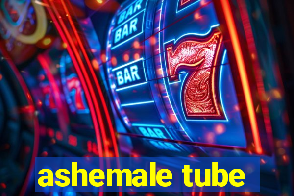 ashemale tube